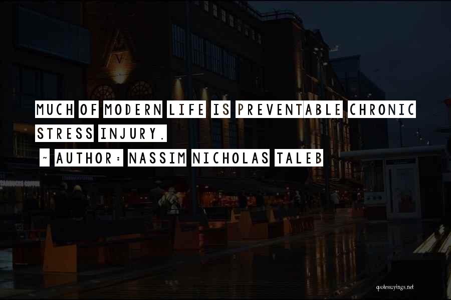 Nassim Nicholas Taleb Quotes: Much Of Modern Life Is Preventable Chronic Stress Injury.