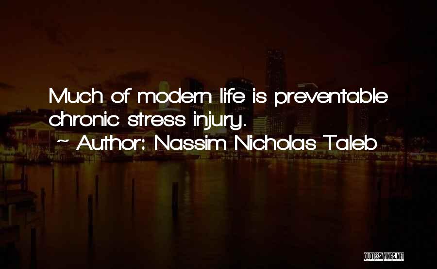 Nassim Nicholas Taleb Quotes: Much Of Modern Life Is Preventable Chronic Stress Injury.