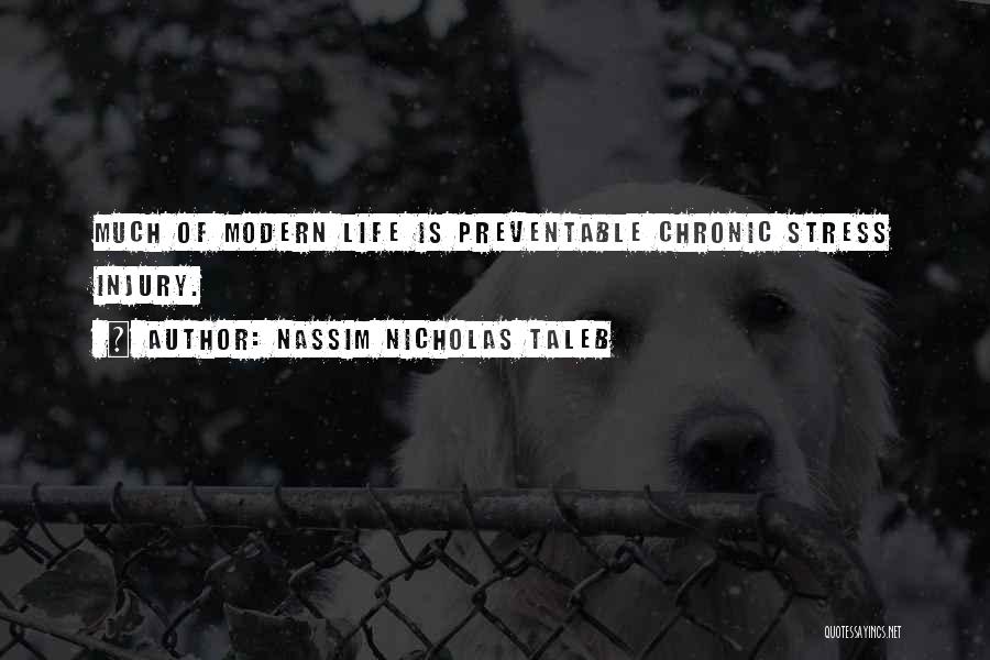 Nassim Nicholas Taleb Quotes: Much Of Modern Life Is Preventable Chronic Stress Injury.