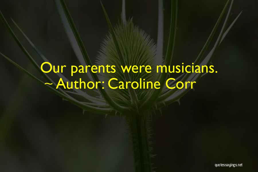 Caroline Corr Quotes: Our Parents Were Musicians.