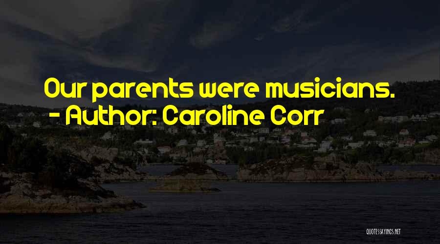 Caroline Corr Quotes: Our Parents Were Musicians.