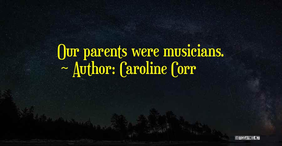 Caroline Corr Quotes: Our Parents Were Musicians.