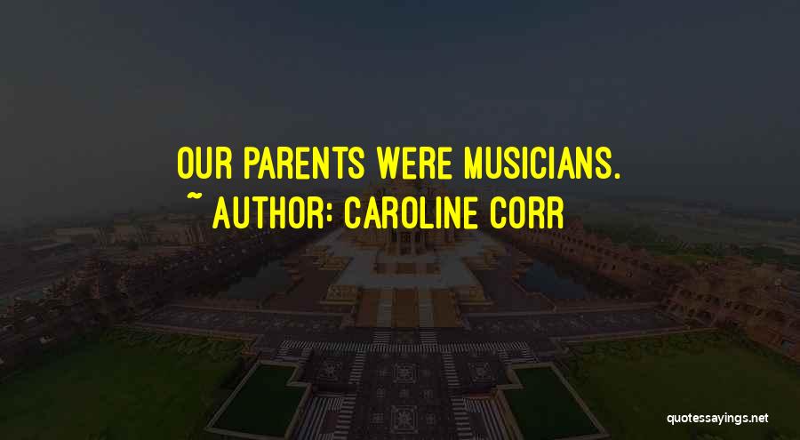 Caroline Corr Quotes: Our Parents Were Musicians.