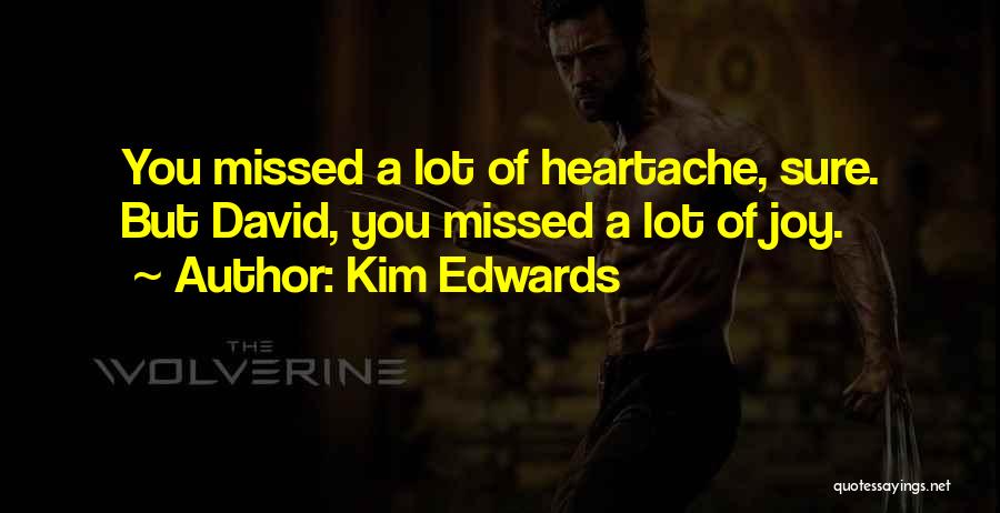 Kim Edwards Quotes: You Missed A Lot Of Heartache, Sure. But David, You Missed A Lot Of Joy.