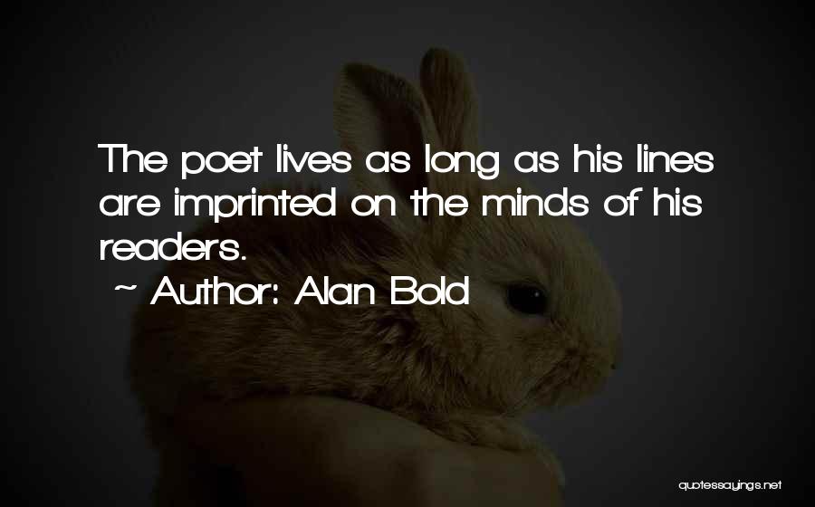 Alan Bold Quotes: The Poet Lives As Long As His Lines Are Imprinted On The Minds Of His Readers.