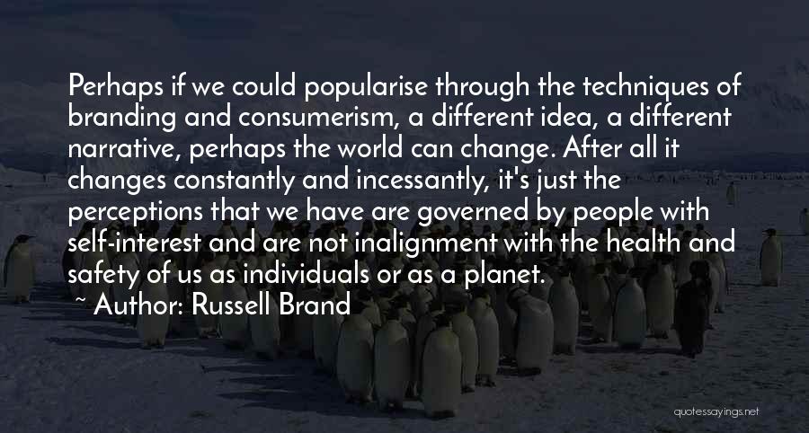 Russell Brand Quotes: Perhaps If We Could Popularise Through The Techniques Of Branding And Consumerism, A Different Idea, A Different Narrative, Perhaps The