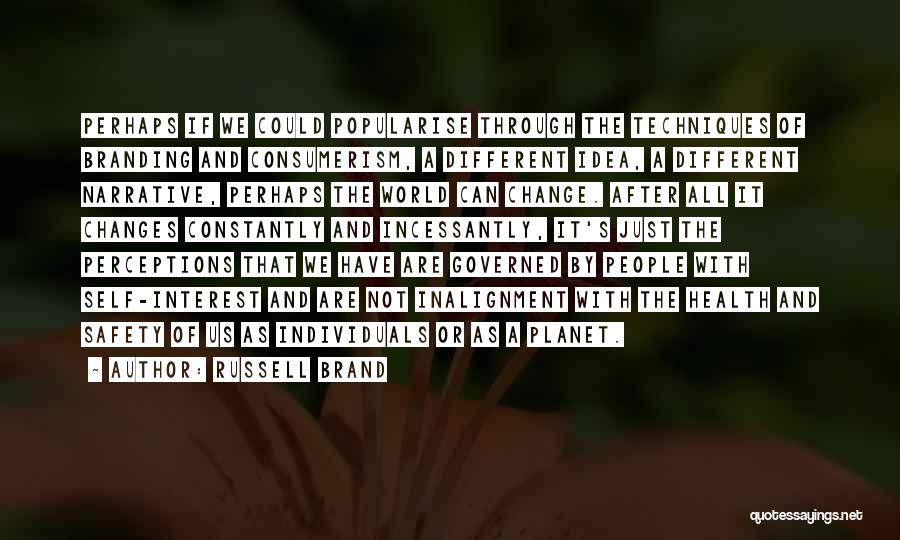 Russell Brand Quotes: Perhaps If We Could Popularise Through The Techniques Of Branding And Consumerism, A Different Idea, A Different Narrative, Perhaps The