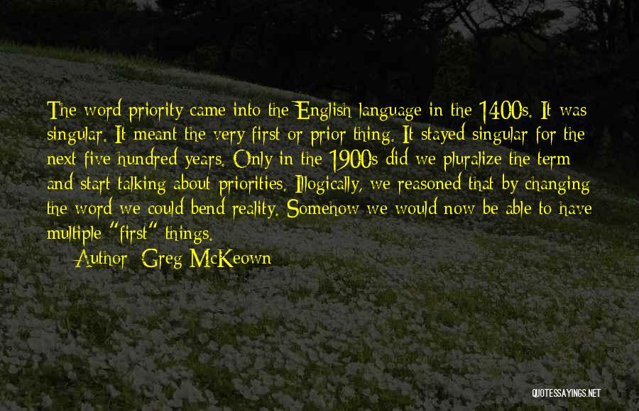 Greg McKeown Quotes: The Word Priority Came Into The English Language In The 1400s. It Was Singular. It Meant The Very First Or
