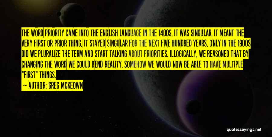 Greg McKeown Quotes: The Word Priority Came Into The English Language In The 1400s. It Was Singular. It Meant The Very First Or