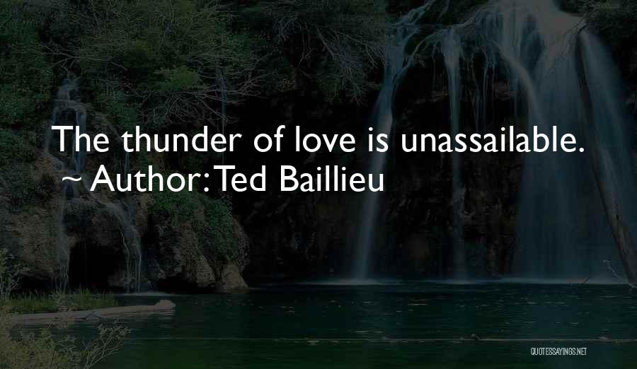 Ted Baillieu Quotes: The Thunder Of Love Is Unassailable.