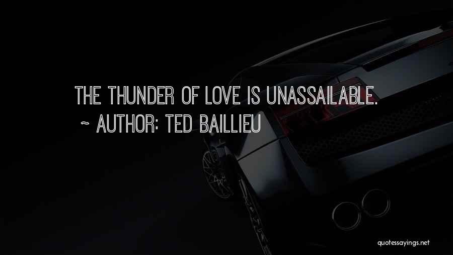 Ted Baillieu Quotes: The Thunder Of Love Is Unassailable.