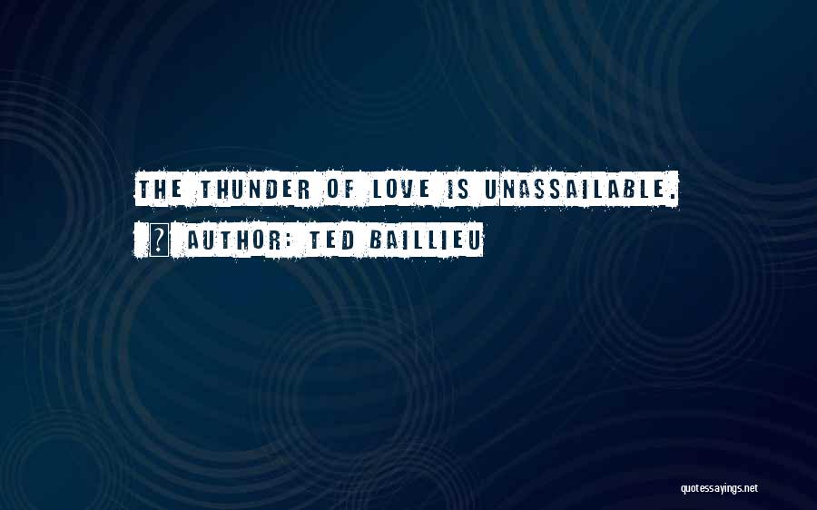 Ted Baillieu Quotes: The Thunder Of Love Is Unassailable.