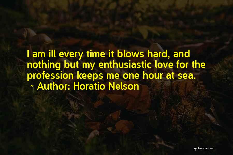 Horatio Nelson Quotes: I Am Ill Every Time It Blows Hard, And Nothing But My Enthusiastic Love For The Profession Keeps Me One