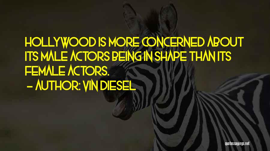 Vin Diesel Quotes: Hollywood Is More Concerned About Its Male Actors Being In Shape Than Its Female Actors.