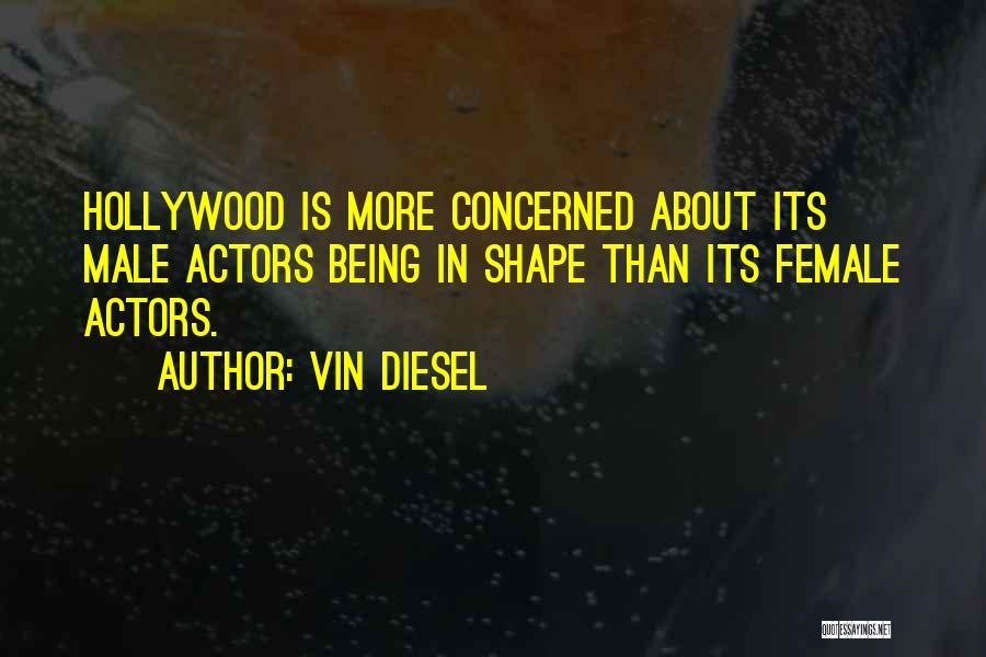 Vin Diesel Quotes: Hollywood Is More Concerned About Its Male Actors Being In Shape Than Its Female Actors.