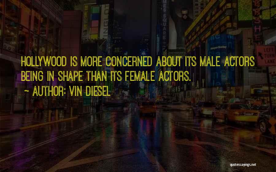 Vin Diesel Quotes: Hollywood Is More Concerned About Its Male Actors Being In Shape Than Its Female Actors.