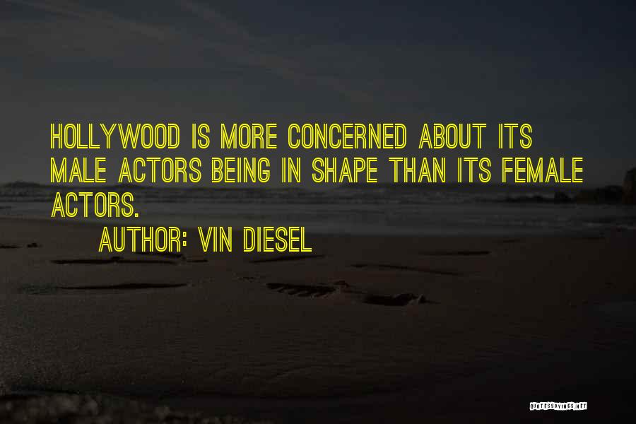 Vin Diesel Quotes: Hollywood Is More Concerned About Its Male Actors Being In Shape Than Its Female Actors.