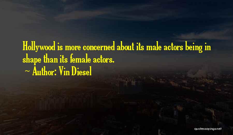 Vin Diesel Quotes: Hollywood Is More Concerned About Its Male Actors Being In Shape Than Its Female Actors.