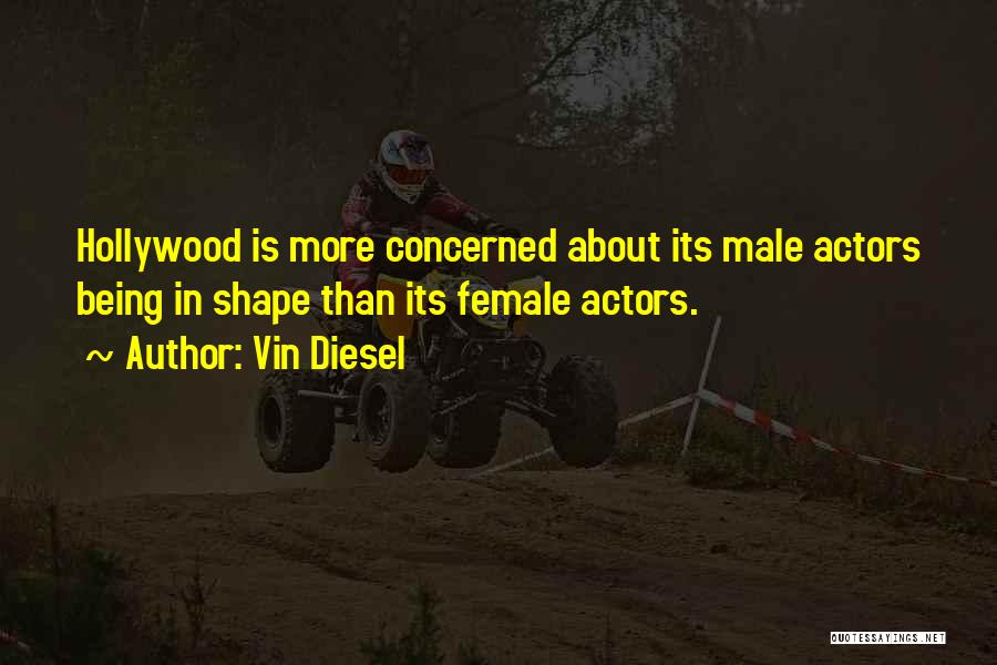 Vin Diesel Quotes: Hollywood Is More Concerned About Its Male Actors Being In Shape Than Its Female Actors.