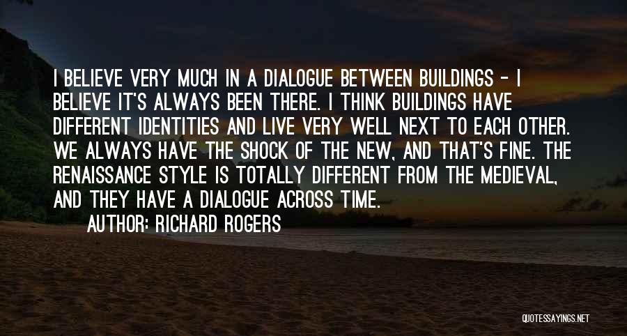 Richard Rogers Quotes: I Believe Very Much In A Dialogue Between Buildings - I Believe It's Always Been There. I Think Buildings Have