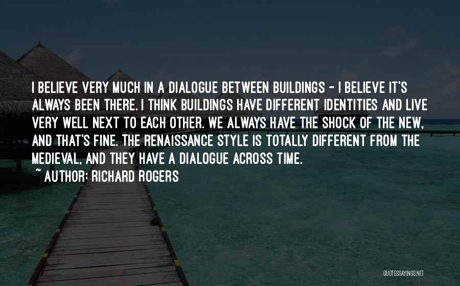 Richard Rogers Quotes: I Believe Very Much In A Dialogue Between Buildings - I Believe It's Always Been There. I Think Buildings Have