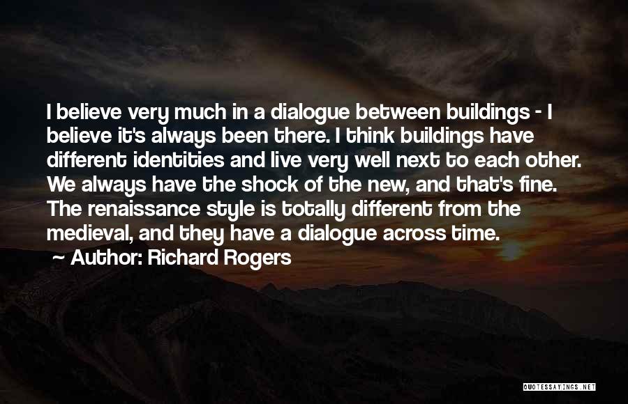 Richard Rogers Quotes: I Believe Very Much In A Dialogue Between Buildings - I Believe It's Always Been There. I Think Buildings Have