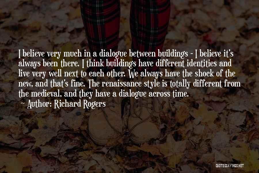 Richard Rogers Quotes: I Believe Very Much In A Dialogue Between Buildings - I Believe It's Always Been There. I Think Buildings Have
