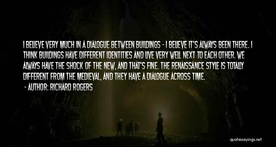 Richard Rogers Quotes: I Believe Very Much In A Dialogue Between Buildings - I Believe It's Always Been There. I Think Buildings Have
