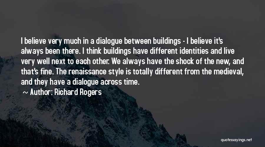 Richard Rogers Quotes: I Believe Very Much In A Dialogue Between Buildings - I Believe It's Always Been There. I Think Buildings Have