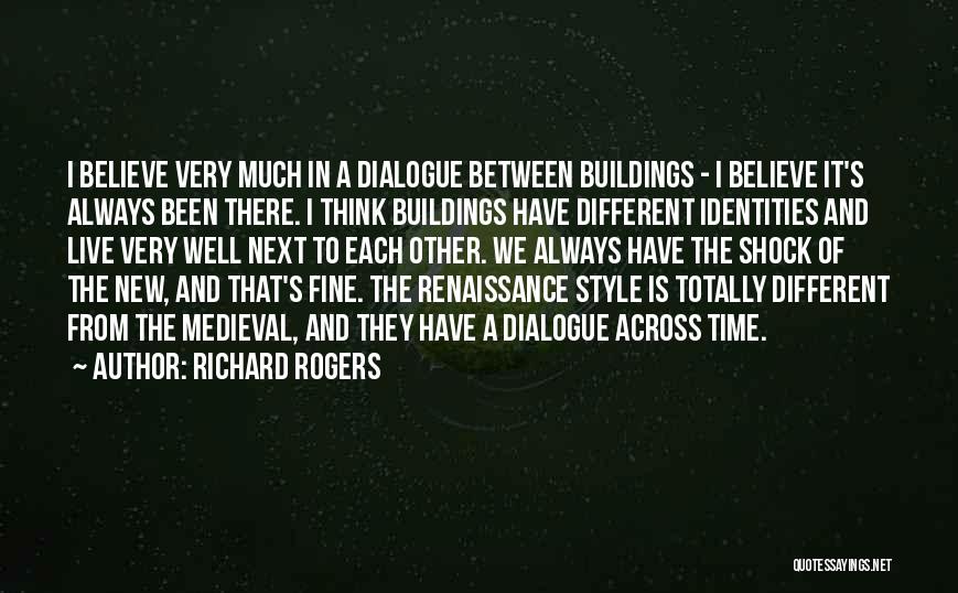 Richard Rogers Quotes: I Believe Very Much In A Dialogue Between Buildings - I Believe It's Always Been There. I Think Buildings Have