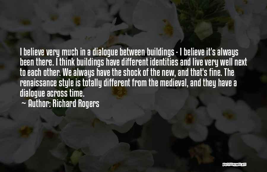 Richard Rogers Quotes: I Believe Very Much In A Dialogue Between Buildings - I Believe It's Always Been There. I Think Buildings Have