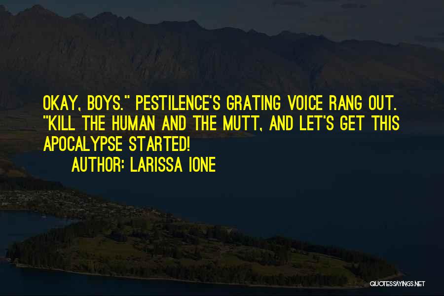 Larissa Ione Quotes: Okay, Boys. Pestilence's Grating Voice Rang Out. Kill The Human And The Mutt, And Let's Get This Apocalypse Started!