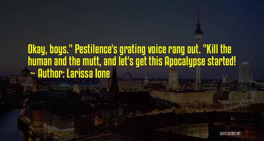 Larissa Ione Quotes: Okay, Boys. Pestilence's Grating Voice Rang Out. Kill The Human And The Mutt, And Let's Get This Apocalypse Started!