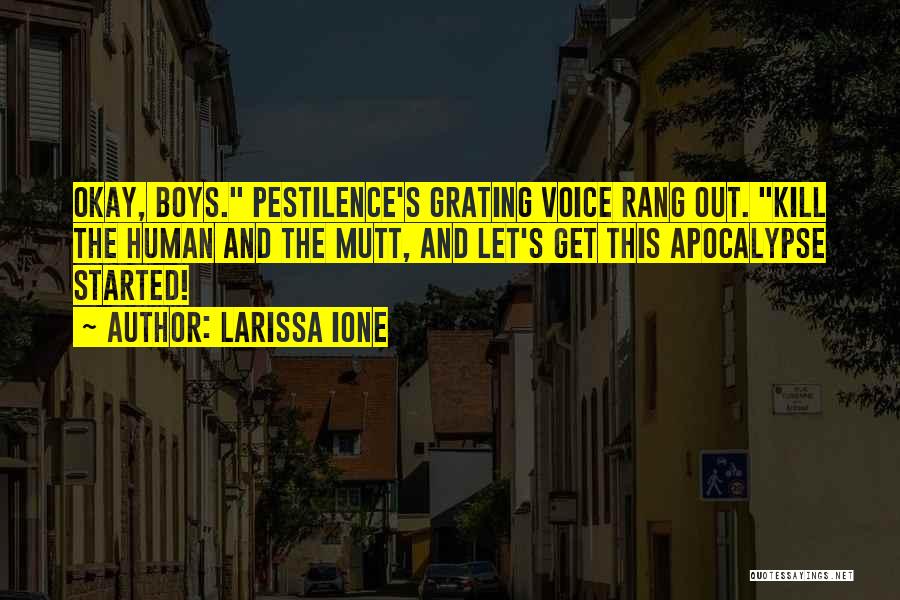 Larissa Ione Quotes: Okay, Boys. Pestilence's Grating Voice Rang Out. Kill The Human And The Mutt, And Let's Get This Apocalypse Started!