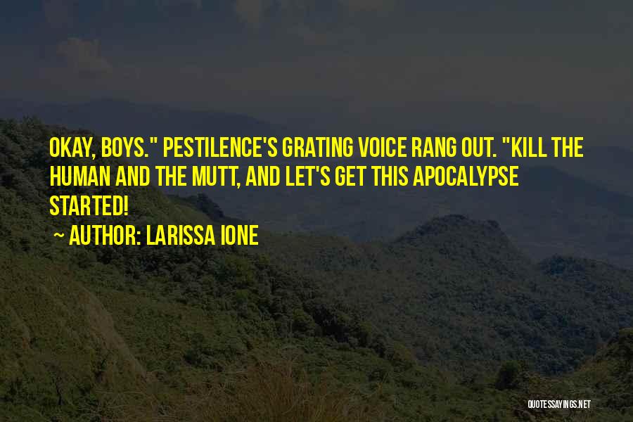 Larissa Ione Quotes: Okay, Boys. Pestilence's Grating Voice Rang Out. Kill The Human And The Mutt, And Let's Get This Apocalypse Started!
