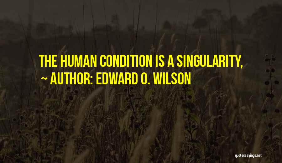Edward O. Wilson Quotes: The Human Condition Is A Singularity,