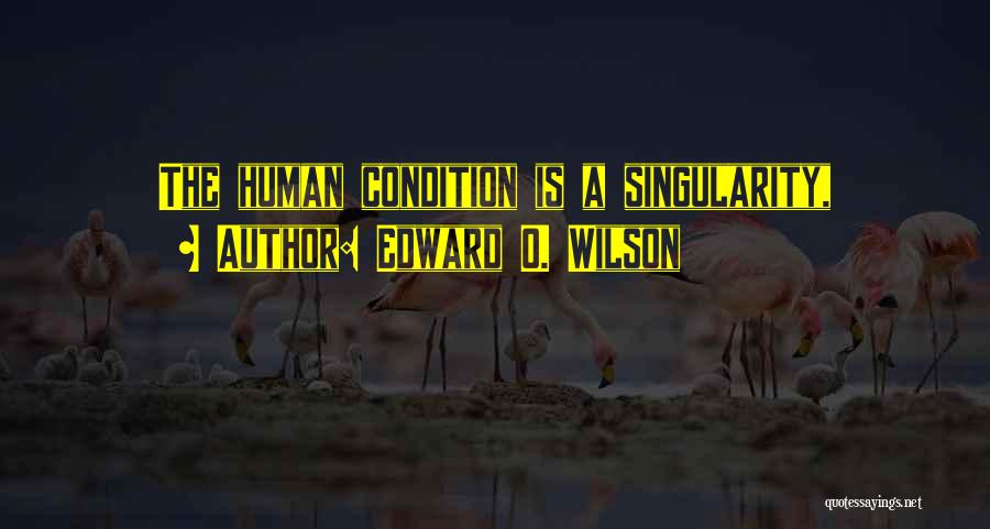Edward O. Wilson Quotes: The Human Condition Is A Singularity,