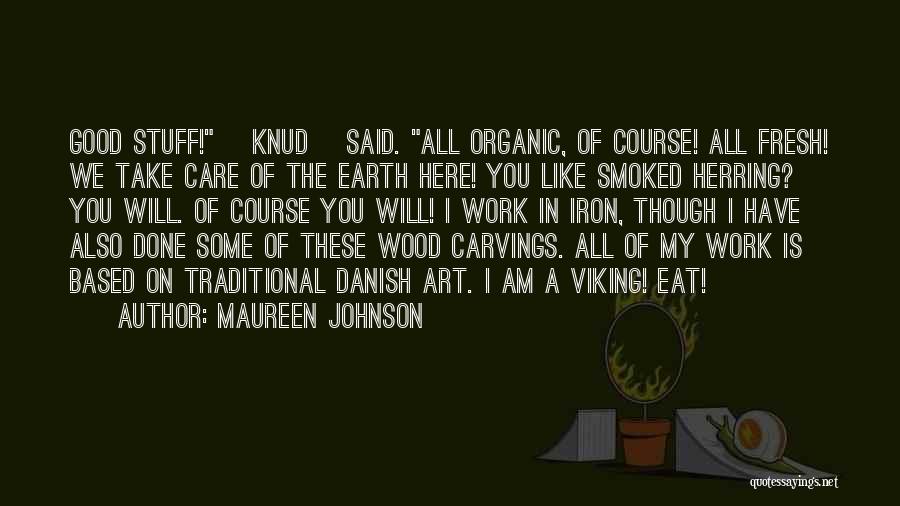 Maureen Johnson Quotes: Good Stuff! [knud] Said. All Organic, Of Course! All Fresh! We Take Care Of The Earth Here! You Like Smoked