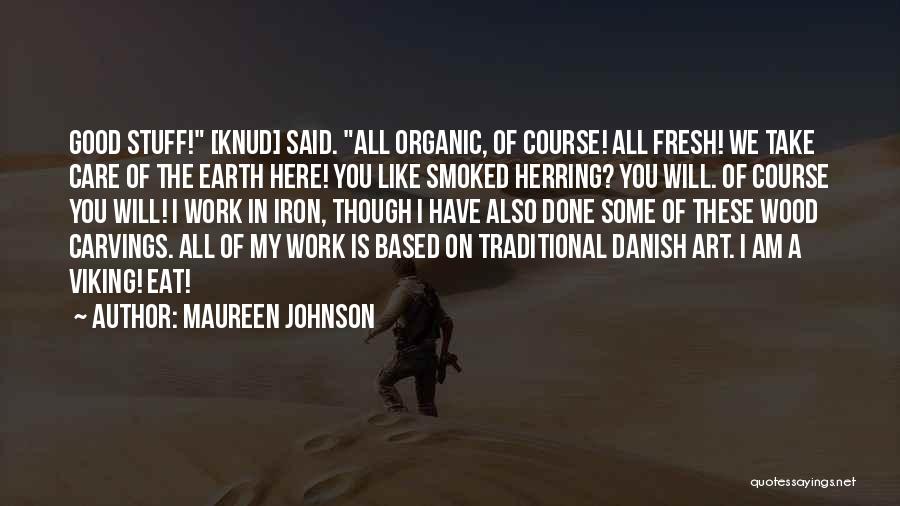 Maureen Johnson Quotes: Good Stuff! [knud] Said. All Organic, Of Course! All Fresh! We Take Care Of The Earth Here! You Like Smoked