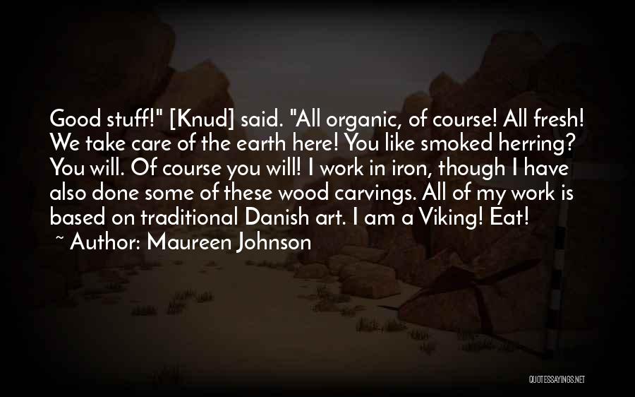Maureen Johnson Quotes: Good Stuff! [knud] Said. All Organic, Of Course! All Fresh! We Take Care Of The Earth Here! You Like Smoked