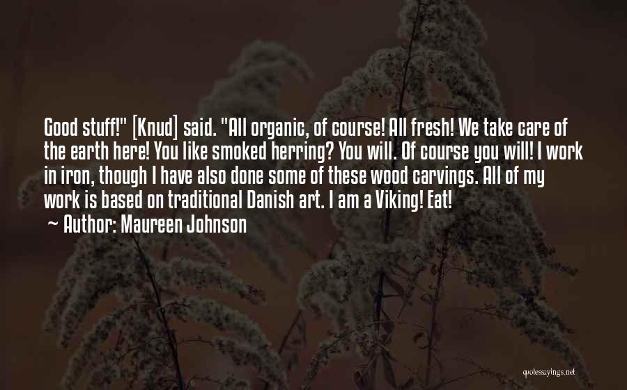 Maureen Johnson Quotes: Good Stuff! [knud] Said. All Organic, Of Course! All Fresh! We Take Care Of The Earth Here! You Like Smoked