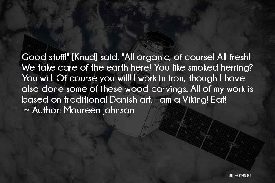 Maureen Johnson Quotes: Good Stuff! [knud] Said. All Organic, Of Course! All Fresh! We Take Care Of The Earth Here! You Like Smoked