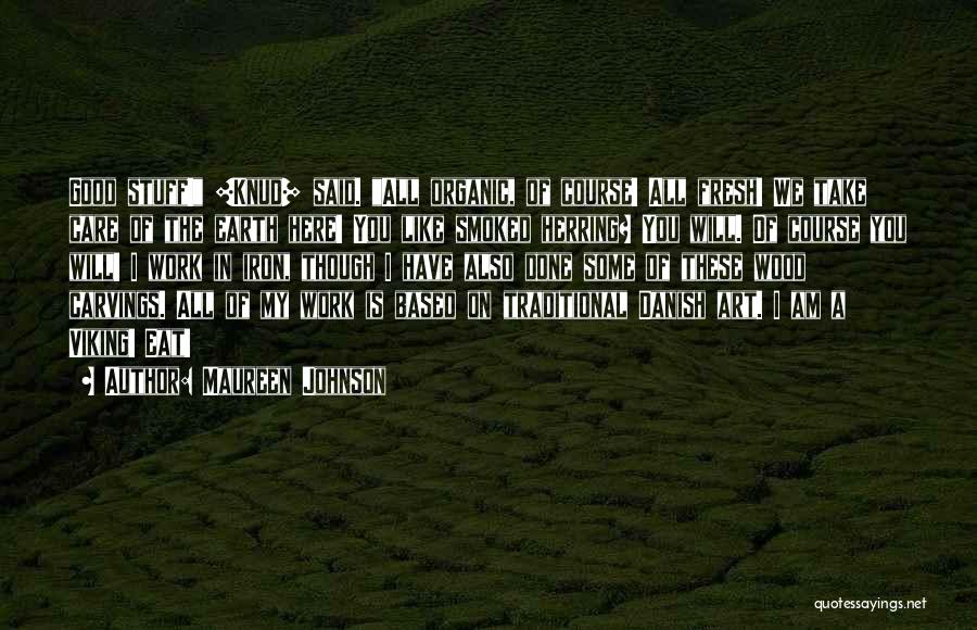 Maureen Johnson Quotes: Good Stuff! [knud] Said. All Organic, Of Course! All Fresh! We Take Care Of The Earth Here! You Like Smoked