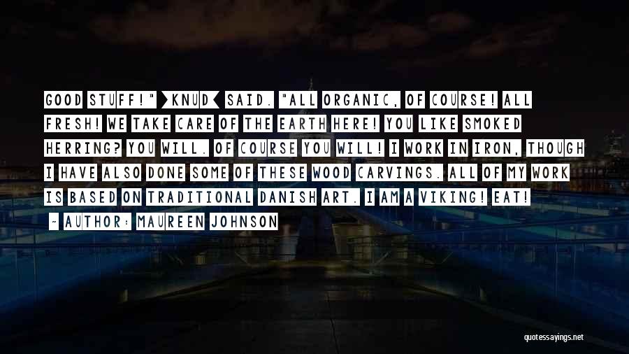 Maureen Johnson Quotes: Good Stuff! [knud] Said. All Organic, Of Course! All Fresh! We Take Care Of The Earth Here! You Like Smoked