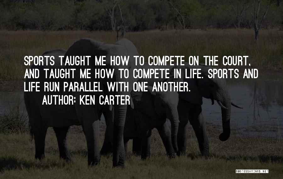 Ken Carter Quotes: Sports Taught Me How To Compete On The Court, And Taught Me How To Compete In Life. Sports And Life