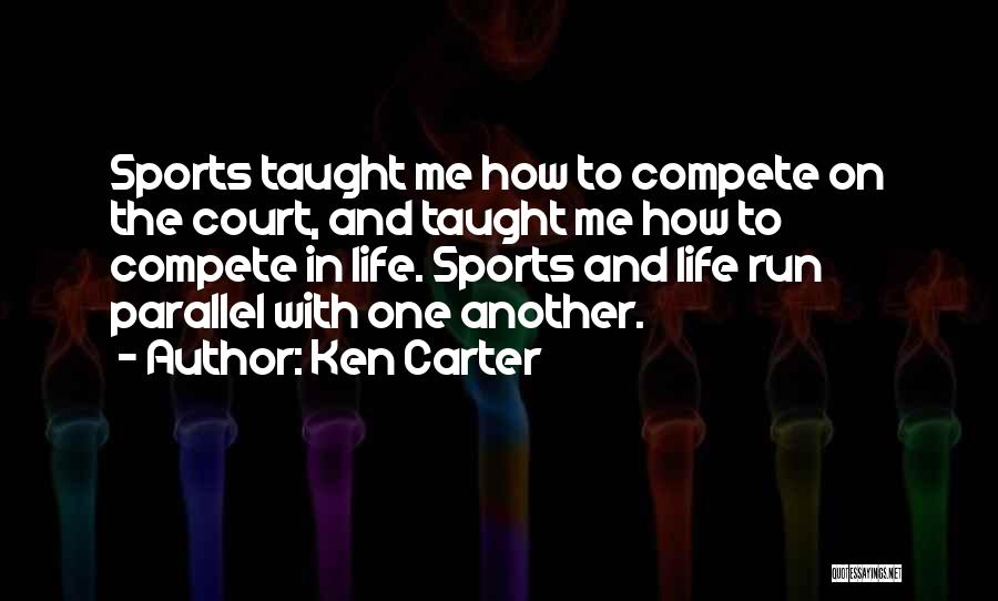 Ken Carter Quotes: Sports Taught Me How To Compete On The Court, And Taught Me How To Compete In Life. Sports And Life