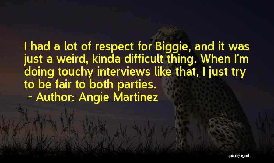 Angie Martinez Quotes: I Had A Lot Of Respect For Biggie, And It Was Just A Weird, Kinda Difficult Thing. When I'm Doing