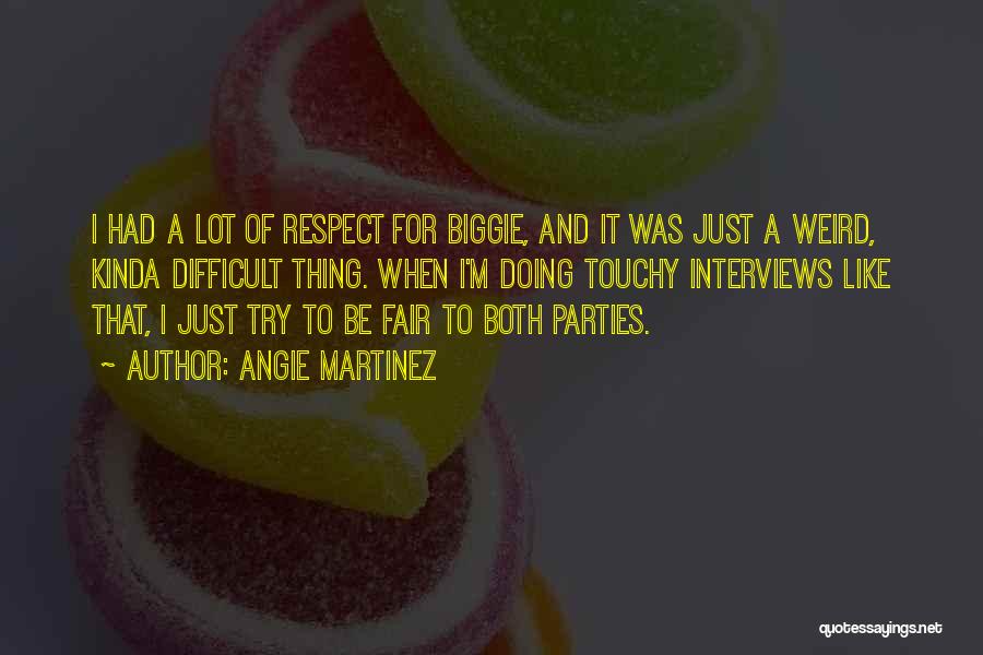 Angie Martinez Quotes: I Had A Lot Of Respect For Biggie, And It Was Just A Weird, Kinda Difficult Thing. When I'm Doing