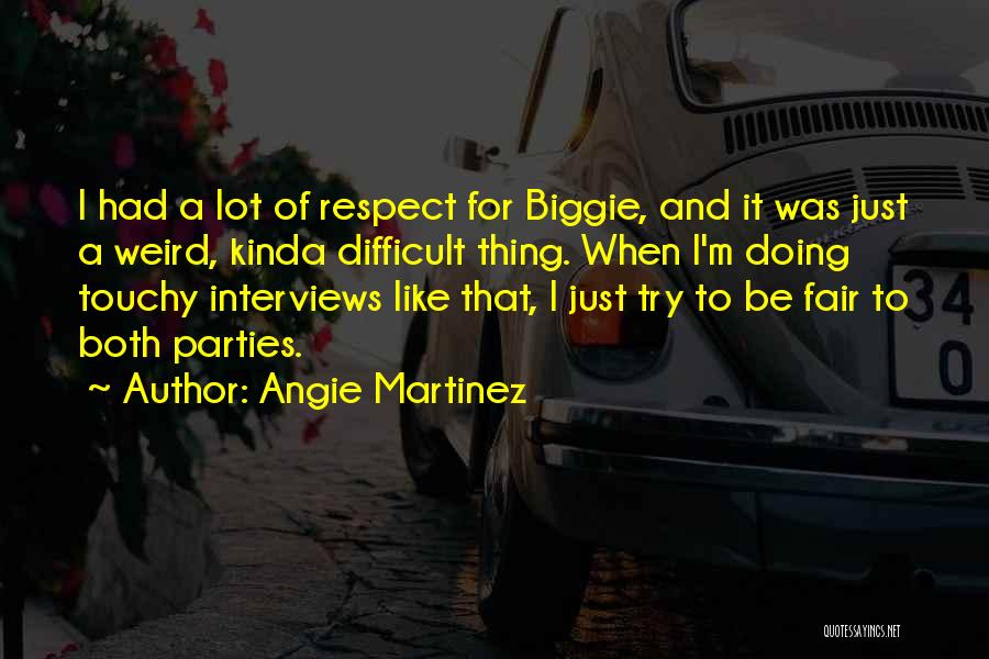 Angie Martinez Quotes: I Had A Lot Of Respect For Biggie, And It Was Just A Weird, Kinda Difficult Thing. When I'm Doing