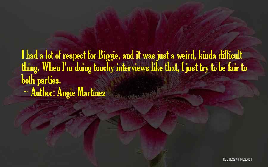 Angie Martinez Quotes: I Had A Lot Of Respect For Biggie, And It Was Just A Weird, Kinda Difficult Thing. When I'm Doing